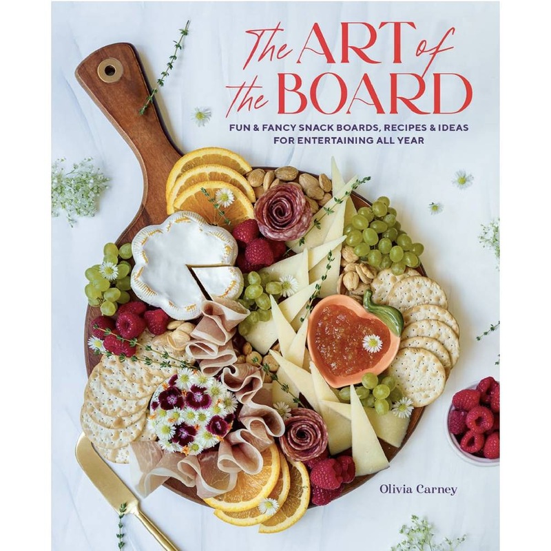 The Art of The Board: Fun & Fancy Snack Boards, Recipes & Ideas for Entertaining All Year